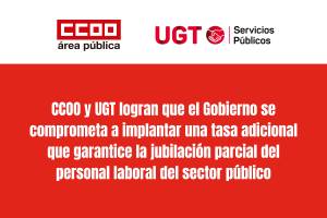 CCOO y UGT logran que el Gobierno se comprometa a implantar una tasa adicional que garantice la jubilación parcial del personal laboral del sector público